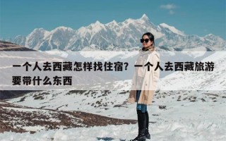 一个人去西藏怎样找住宿？一个人去西藏旅游要带什么东西