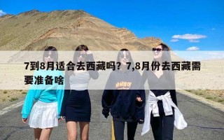 7到8月适合去西藏吗？7,8月份去西藏需要准备啥