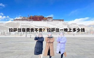 拉萨住宿费贵不贵？拉萨住一晚上多少钱