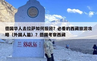 德国华人去拉萨如何报团？必看的西藏旅游攻略（外国人篇）？德国考察西藏