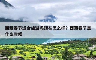 西藏春节适合旅游吗现在怎么样？西藏春节是什么时候