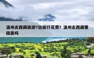 温州去西藏旅游7日旅行花费？温州去西藏要隔离吗