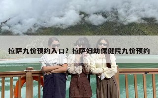拉萨九价预约入口？拉萨妇幼保健院九价预约