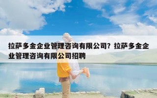 拉萨多金企业管理咨询有限公司？拉萨多金企业管理咨询有限公司招聘