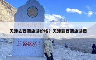 天津去西藏旅游价格？天津到西藏旅游团