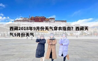 西藏2018年9月份天气穿衣指南？西藏天气9月份天气