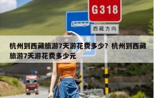 杭州到西藏旅游7天游花费多少？杭州到西藏旅游7天游花费多少元