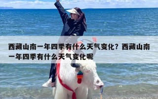 西藏山南一年四季有什么天气变化？西藏山南一年四季有什么天气变化呢
