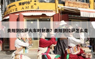 贵阳到拉萨火车时刻表？贵阳到拉萨怎么走