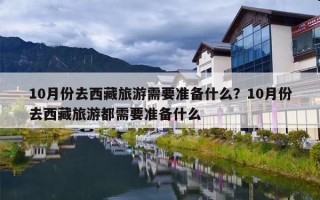 10月份去西藏旅游需要准备什么？10月份去西藏旅游都需要准备什么