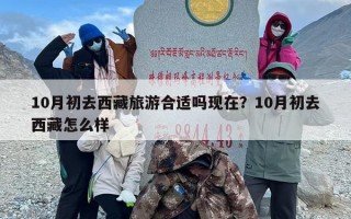 10月初去西藏旅游合适吗现在？10月初去西藏怎么样