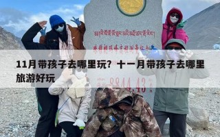11月带孩子去哪里玩？十一月带孩子去哪里旅游好玩