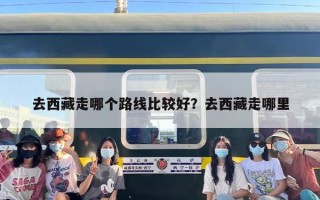 去西藏走哪个路线比较好？去西藏走哪里