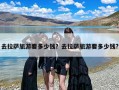 去拉萨旅游要多少钱？去拉萨旅游要多少钱?