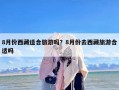 8月份西藏适合旅游吗？8月份去西藏旅游合适吗