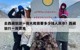 去西藏旅游一周大概需要多少钱人民币？西藏旅行一周费用