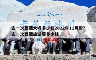去一次西藏大概多少钱2022年11月份？去一次西藏旅游要多少钱