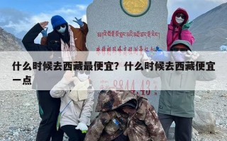 什么时候去西藏最便宜？什么时候去西藏便宜一点