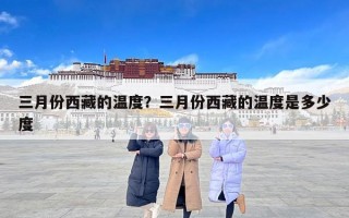 三月份西藏的温度？三月份西藏的温度是多少度