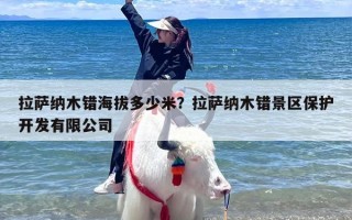 拉萨纳木错海拔多少米？拉萨纳木错景区保护开发有限公司