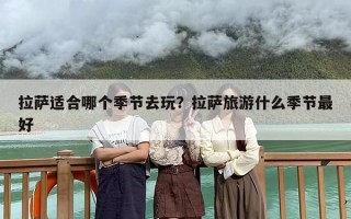 拉萨适合哪个季节去玩？拉萨旅游什么季节最好