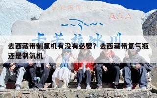 去西藏带制氧机有没有必要？去西藏带氧气瓶还是制氧机