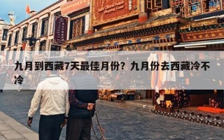 九月到西藏7天最佳月份？九月份去西藏冷不冷