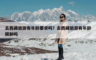 去西藏旅游有年龄要求吗？去西藏旅游有年龄限制吗