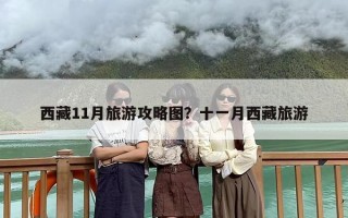 西藏11月旅游攻略图？十一月西藏旅游