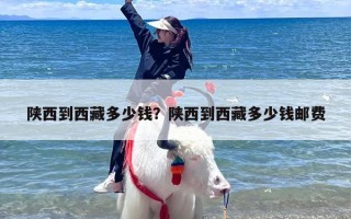 陕西到西藏多少钱？陕西到西藏旅游多少钱费用？