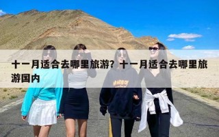 十一月适合去哪里旅游？十一月适合去哪里旅游国内