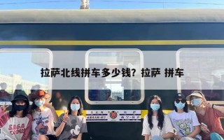 拉萨北线拼车多少钱？拉萨 拼车