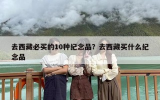 去西藏必买的10种纪念品？去西藏买什么纪念品