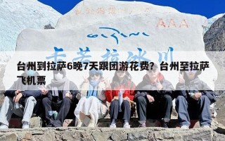 台州到拉萨6晚7天跟团游花费？台州至拉萨飞机票
