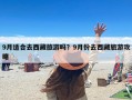 9月适合去西藏旅游吗？9月份去西藏旅游攻略