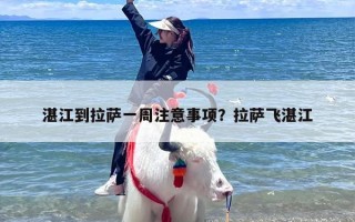 湛江到拉萨一周注意事项？拉萨飞湛江