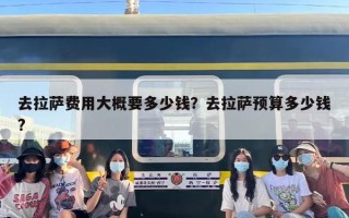 去拉萨费用大概要多少钱？去拉萨预算多少钱?