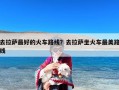 去拉萨最好的火车路线？去拉萨坐火车最美路线