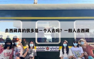 去西藏真的很多是一个人去吗？一般人去西藏