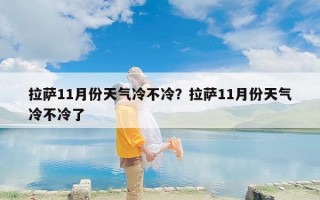拉萨11月份天气冷不冷？拉萨11月份天气冷不冷了