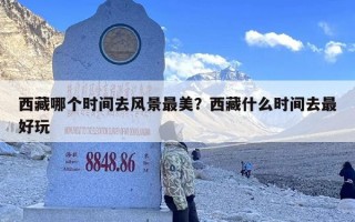 西藏哪个时间去风景最美？西藏什么时间去最好玩