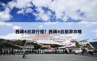 西藏4日游行程？西藏4日旅游攻略