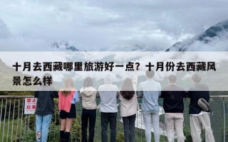 十月去西藏哪里旅游好一点？十月份去西藏风景怎么样