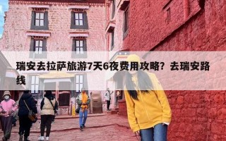 瑞安去拉萨旅游7天6夜费用攻略？去瑞安路线