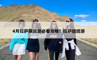 4月拉萨跟团游必看攻略？拉萨组团游
