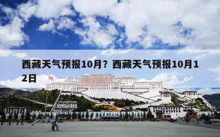 西藏天气预报10月？西藏天气预报10月12日