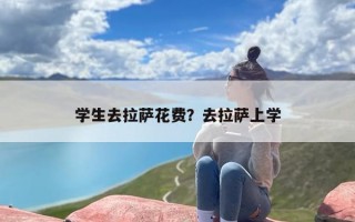 学生去拉萨花费？去拉萨上学