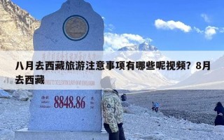 八月去西藏旅游注意事项有哪些呢视频？8月去西藏