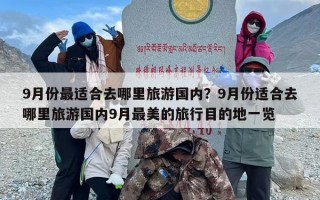 9月份最适合去哪里旅游国内？9月份适合去哪里旅游国内9月最美的旅行目的地一览