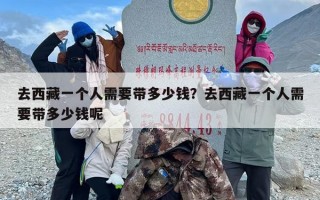 去西藏一个人需要带多少钱？去西藏一个人需要带多少钱呢